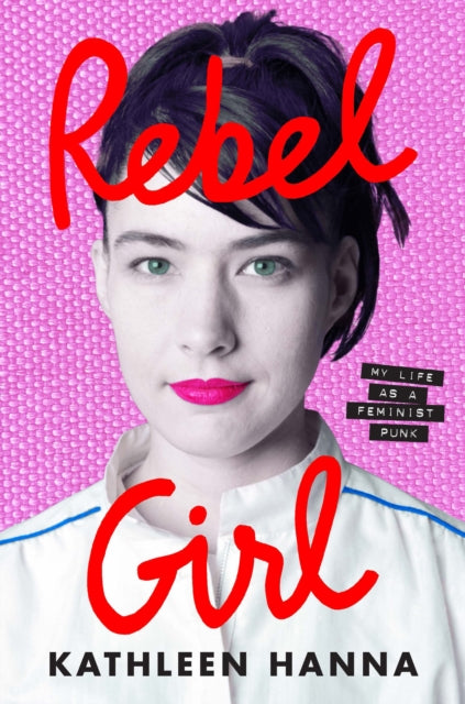 PRE-ORDER Rebel Girl: My Life as a Feminist Punk - Kathleen Hanna | SIGNED EDITION