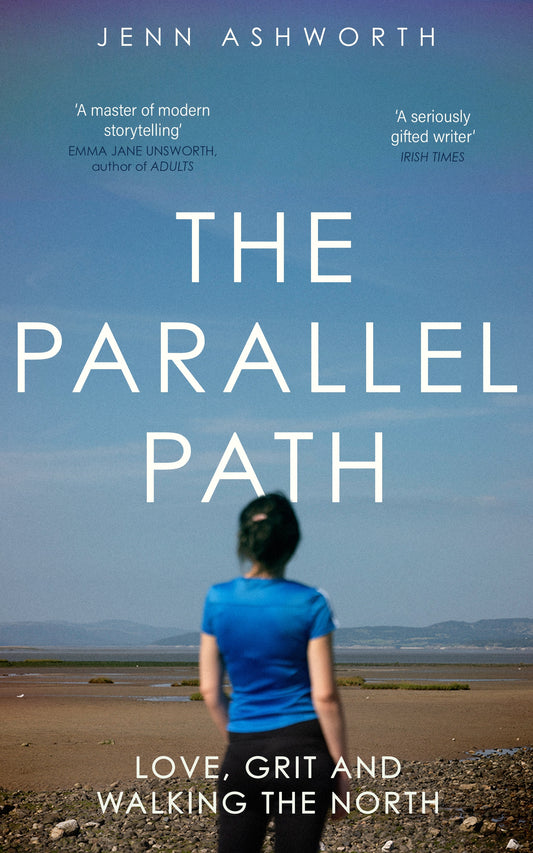 The Parallel Path: Love, Grit, and Walking the North - Jenn Ashworth