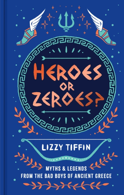 Heroes or Zeroes? Myths and Legends from the Bad Boys of Ancient Greece - Lizzy Tiffin