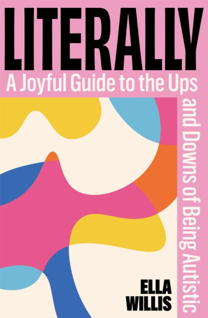 PRE-ORDER Literally: a Joyful Guide to the Ups and Downs of Being Autistic - Ella Willis