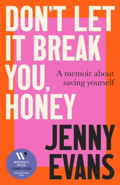 Women's Prize for Non-Fiction Longlist 2026 | Don't Let it Break You, Honey: A Memoir About Saving Yourself - Jenny Evans