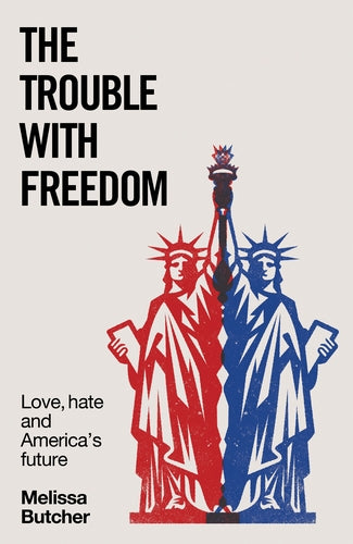 PRE-ORDER The Trouble With Freedom: Love, Hate, and America's Future - Melissa Butcher