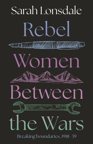 PRE-ORDER Rebel Women Between the Wars - Sarah Lonsdale