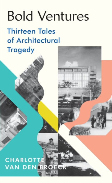 Bold Ventures: Thirteen Tales of Architectural Tragedy - Charlotte van den Broeck | SIGNED