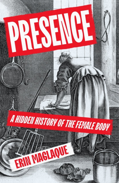 PRE-ORDER Presence: a Hidden History of the Female Body - Erin Maglaque