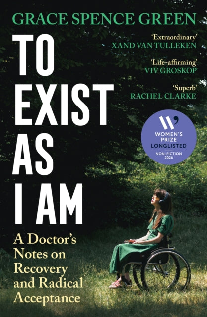 Women's Prize for Non-Fiction Longlist 2026 | To Exist As I Am: A Doctor's Notes on Recovery and Radical Acceptance - Grace Spence Green