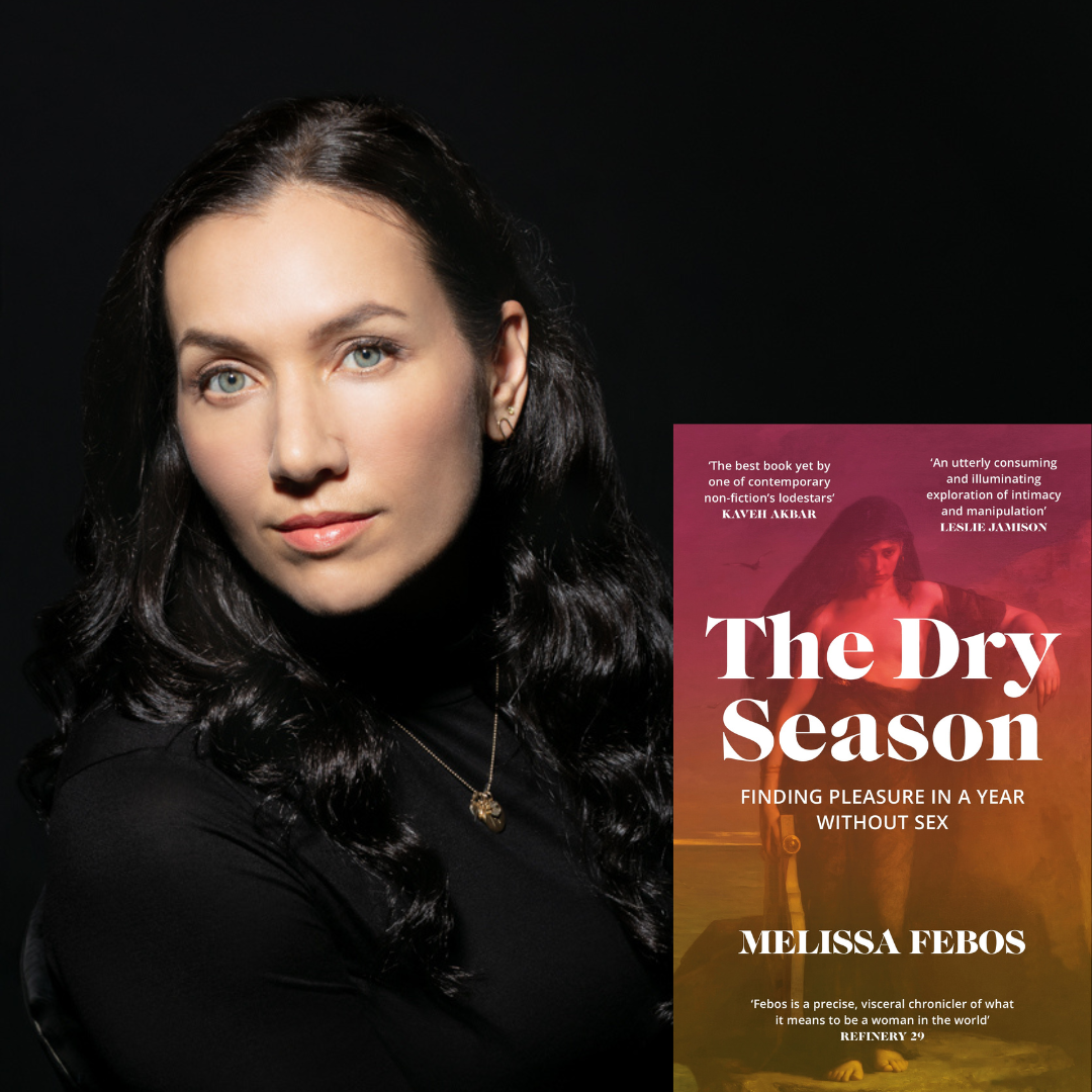 Melissa Febos - The Dry Season: Finding Pleasure in a Year Without Sex | Wednesday 25 June, 6.30pm