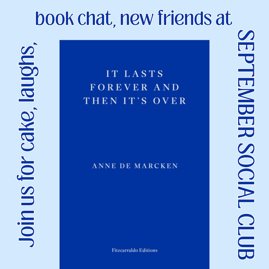 SEPTEMBER SOCIAL CLUB on It Lasts Forever and Then It's Over by Anne de Marcken | Thursday 10 September from 7.15pm
